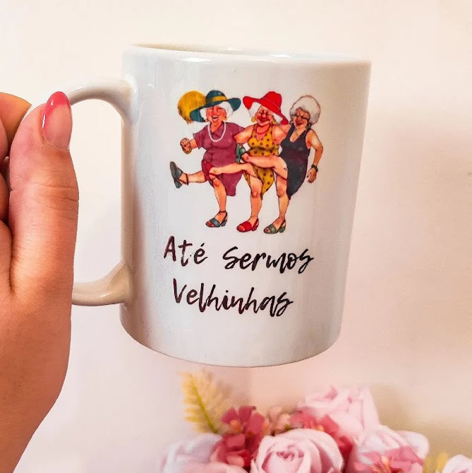 Caneca “Até sermos velhinhas”