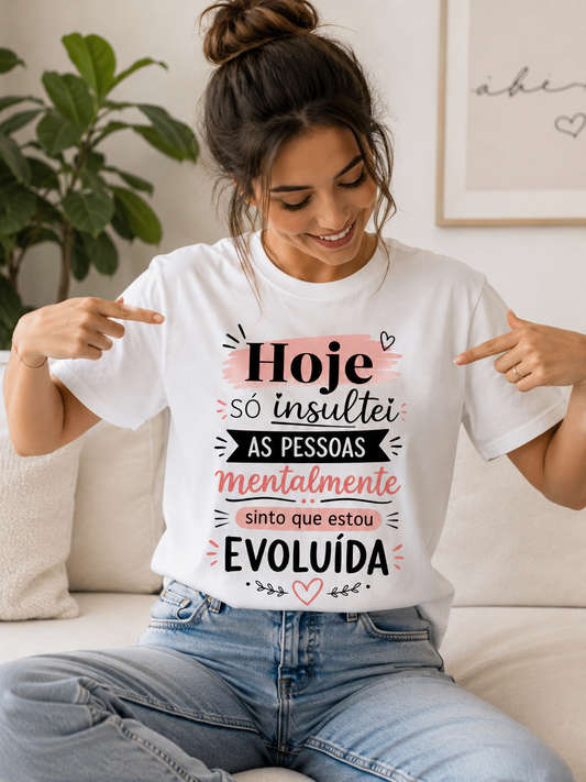 T-shirt “ hoje só insultei as pessoas mentalmente sinto que estou evoluída  “